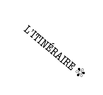 L’ITINÉRAIRE ✾
