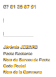 07 81 35 67 91

lagauleavelo@gmail.com

La Gaule à Vélo

Jérémie JOBARD
Poste Restante
Nom du Bureau de Poste
Code Postal
Nom de la Commune