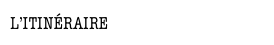 L’ITINÉRAIRE